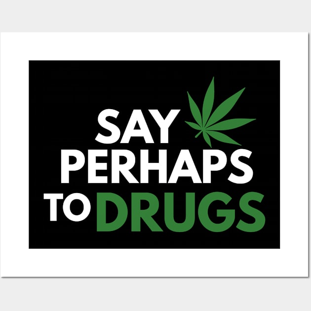 Say Perhaps To Drugs Wall Art by BloodLine